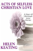 Acts Of Selfless Christian Love (A Pair Of Christian Love Stories) (eBook, ePUB) Acts Of Selfless Christian Love (A Pair Of Christian Love Stories) (eBook, ePUB)