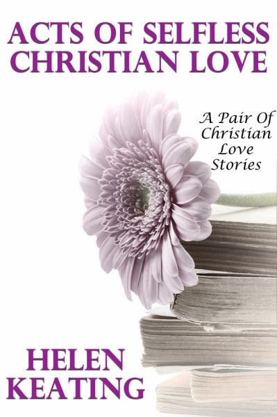 Acts Of Selfless Christian Love (A Pair Of Christian Love Stories) (eBook, ePUB)