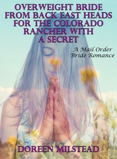 Cover Overweight Bride From Back East Heads For the Colorado Rancher With A Secret - A Mail Order Bride Romance (eBook, ePUB)