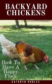 Backyard Chickens: How To Have A Happy Flock (eBook, ePUB)