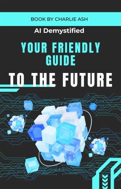 AI Demystified: Your Friendly Guide to the Future (eBook, ePUB) - Ash, Charlie