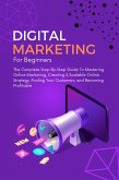 Digital Marketing For Beginners: The Complete Step-By-Step Guide To Mastering Online Marketing, Creating A Scalable Online Strategy, Finding Your Customers, and Becoming Profitable (eBook, ePUB) Digital Marketing For Beginners: The Complete Step-By-Step Guide To Mastering Online Marketing, Creating A Scalable Online Strategy, Finding Your Customers, and Becoming Profitable (eBook, ePUB)
