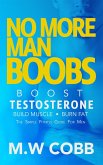 No More Man Boobs: Boost Testosterone - Build Muscle - Burn Fat the Simple Fitness Guide for Men- (eBook, ePUB) No More Man Boobs: Boost Testosterone - Build Muscle - Burn Fat the Simple Fitness Guide for Men- (eBook, ePUB)