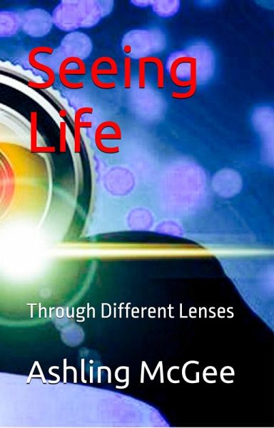 Seeing Life - Through Different Lenses (eBook, ePUB) Seeing Life - Through Different Lenses (eBook, ePUB)