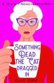 Something Dead the Cat Dragged In (Dixie French Mysteries, #1) (eBook, ePUB) Something Dead the Cat Dragged In (Dixie French Mysteries, #1) (eBook, ePUB)