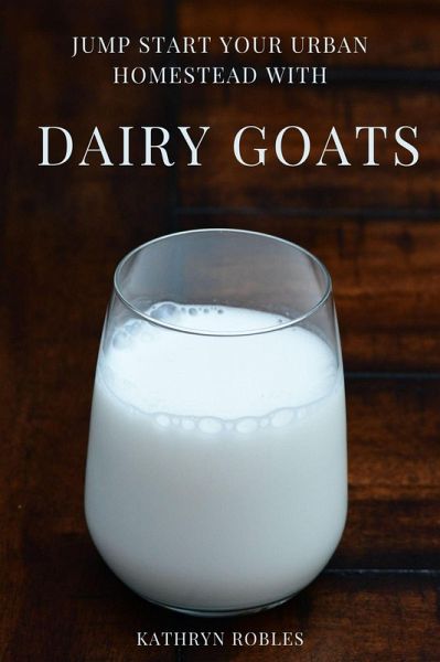 Jump Start Your Urban Homestead With Dairy Goats (eBook, ePUB) Jump Start Your Urban Homestead With Dairy Goats (eBook, ePUB)