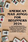 American Mahjong for Beginners 2024: A Comprehensive Guide to Effortlessly Master the Game with Proven Strategies, Essential Rules, Game Etiquette, and Winning Techniques (eBook, ePUB)