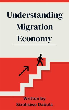 Understanding Migration Economy (Government And the Economy, #1) (eBook, ePUB) - Dabula, Sixolisiwe Understanding Migration Economy (Government And the Economy, #1) (eBook, ePUB) - Dabula, Sixolisiwe