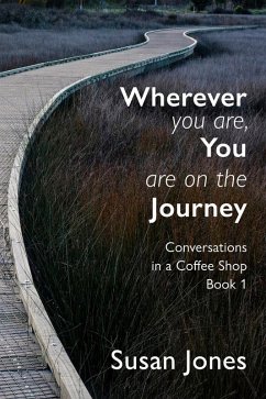 Wherever You Are, You Are on the Journey: Conversations in a Coffee Shop Book 1 (eBook, ePUB) - Jones, Susan