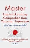 Master English Reading Comprehension Through Japanese (Beginner-Intermediate): Dialogues & Short Stories in English with Japanese Translations (eBook, ePUB) Master English Reading Comprehension Through Japanese (Beginner-Intermediate): Dialogues & Short Stories in English with Japanese Translations (eBook, ePUB)