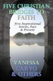 Five Christian Bridges To Faith: Inspirational Stories Past & Present (eBook, ePUB) Five Christian Bridges To Faith: Inspirational Stories Past & Present (eBook, ePUB)