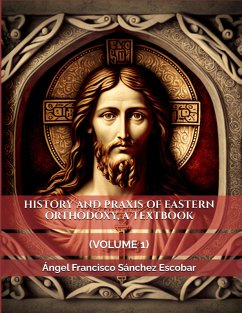 History and Praxis of Eastern Orthodoxy, a Textbook (Volume I) (eBook, ePUB) - Escobar, Ángel Francisco Sánchez