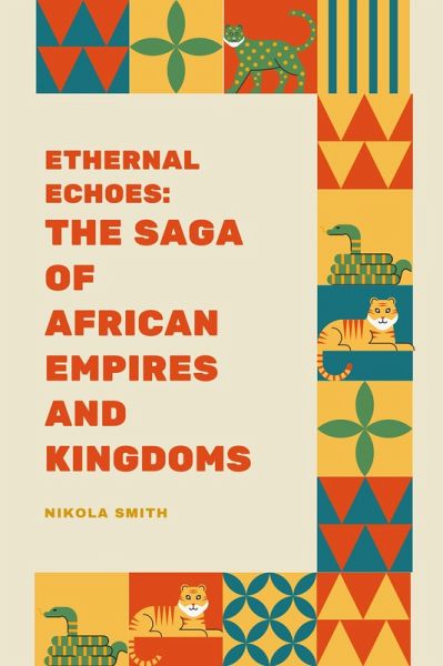 Eternal Echoes: The Saga of African Empires and Kingdoms (eBook, ePUB) Eternal Echoes: The Saga of African Empires and Kingdoms (eBook, ePUB)