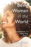 Being Woman in the World: Conversations in a Coffee Shop Book 3 (eBook, ePUB) Being Woman in the World: Conversations in a Coffee Shop Book 3 (eBook, ePUB)