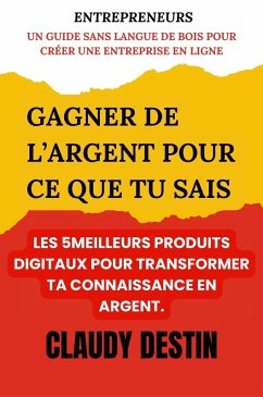 Cover Gagner De L'Argent Pour Ce Que Tu Sais: Les 5 meilleurs produits digitaux pour transformer ta connaissance en argent (eBook, ePUB)