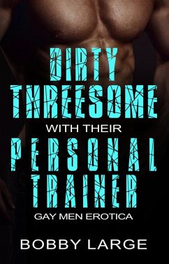 Dirty Threesome with their Personal Trainer - Gay Men Erotica (eBook, ePUB) - Large, Bobby