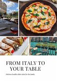 From Italy To Your Table (Appetizers, Main courses, Soups, salads, Sauces and dressings, Desserts, Pastries., #1) (eBook, ePUB)