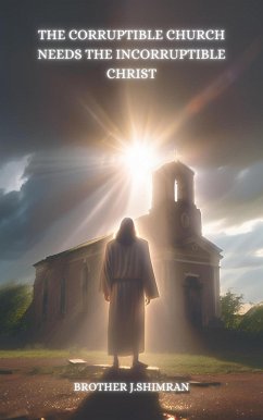 Cover The Corruptible Church Needs The Incorruptible Christ (eBook, ePUB)
