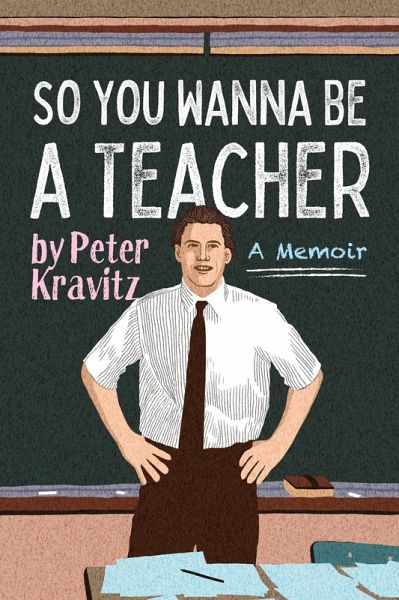 So You Wanna Be a Teacher, a Memoir: 32 Years of Sweat Hogs, Teen Angst, Hall Fights and Lifetime Friends (eBook, ePUB)