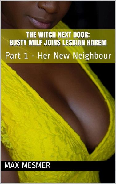 The Witch Next Door: Busty MILF Joins Lesbian Harem - Part 1 - Her New Neighbour (eBook, ePUB)
