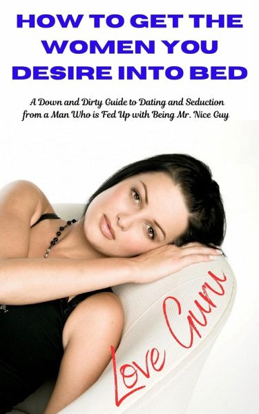 How To get The Woman You desire Into Bed (eBook, ePUB) How To get The Woman You desire Into Bed (eBook, ePUB)