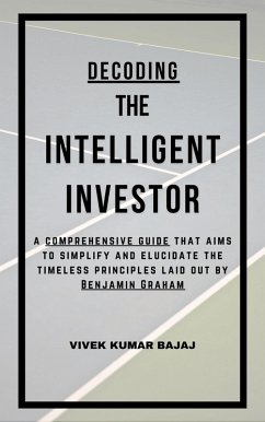 Decoding The Intelligent Investor: A comprehensive guide that aims to simplify and elucidate the timeless principles laid out by Benjamin Graham (eBook, ePUB) - Bajaj, Vivek Kumar