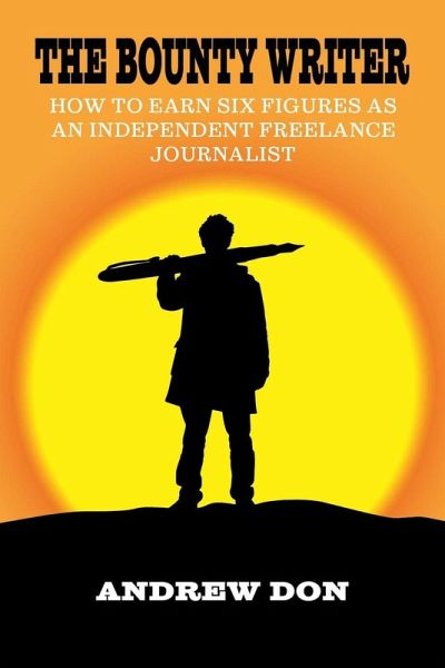 The Bounty Writer - How to Earn Six Figures as an Independent Freelance Journalist (eBook, ePUB)