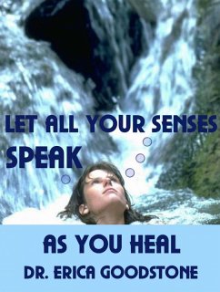 Let All Your Senses Speak As You Heal (eBook, ePUB) - Goodstone, Erica