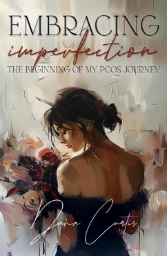 Embracing Imperfection - The Beginning of my PCOS Journey (eBook, ePUB) - Curtis, Dana