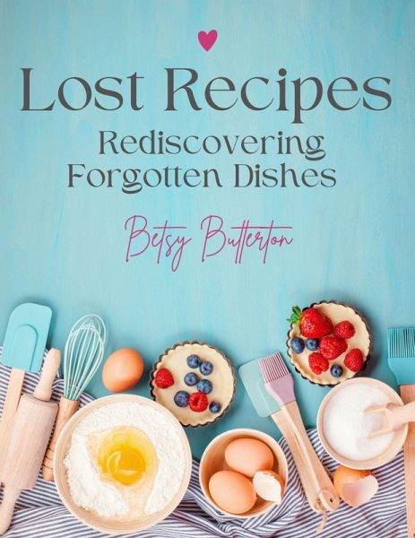 Lost Recipes: Rediscovering Forgotten Dishes (eBook, ePUB) Lost Recipes: Rediscovering Forgotten Dishes (eBook, ePUB)