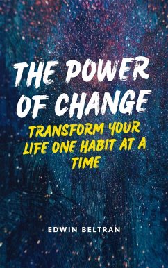 The Power of Change: Transform Your Life One Habit at a Time (Self-Help) (eBook, ePUB) - Beltran, Edwin