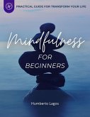 Mindfulness For Beginners: Practical Guide For Transform Your Life (eBook, ePUB) Mindfulness For Beginners: Practical Guide For Transform Your Life (eBook, ePUB)