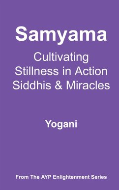 Samyama - Cultivating Stillness in Action, Siddhis and Miracles (AYP Enlightenment Series, #5) (eBook, ePUB) Samyama - Cultivating Stillness in Action, Siddhis and Miracles (AYP Enlightenment Series, #5) (eBook, ePUB)