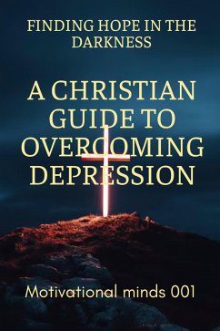 Finding Hope in the Darkness: A Christian Guide to Overcoming Depression (eBook, ePUB) - Nick, Prince