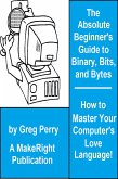 The Absolute Beginner's Guide to Binary, Hex, Bits, and Bytes! How to Master Your Computer's Love Language (eBook, ePUB) The Absolute Beginner's Guide to Binary, Hex, Bits, and Bytes! How to Master Your Computer's Love Language (eBook, ePUB)