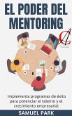 El Poder Del Mentoring: Implementa programas de éxito para potenciar el talento y el crecimiento empresarial (eBook, ePUB)