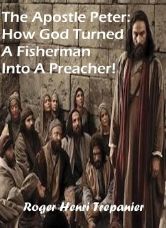 The Apostle Peter: How God Turned A Fisherman Into A Preacher! (The Biblical Character's Library, #2) (eBook, ePUB) - Trepanier, Roger Henri