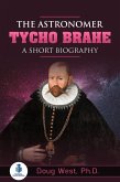 The Astronomer Tycho Brahe: A Short Biography (eBook, ePUB) The Astronomer Tycho Brahe: A Short Biography (eBook, ePUB)