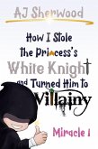 How I Stole the Princess's White Knight and Turned Him to Villainy: Miracle 1 (eBook, ePUB) How I Stole the Princess's White Knight and Turned Him to Villainy: Miracle 1 (eBook, ePUB)