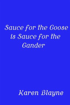 Sauce for the Goose is Sauce for the Gander (eBook, ePUB) - Blayne, Karen Sauce for the Goose is Sauce for the Gander (eBook, ePUB) - Blayne, Karen