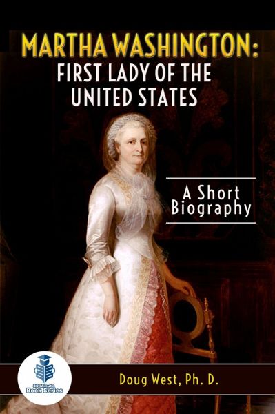 Martha Washington: First Lady of the United States - A Short Biography (eBook, ePUB)