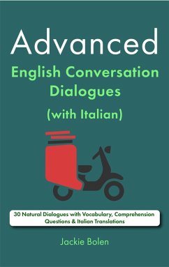 Advanced English Conversation Dialogues (with Italian): 30 Natural Dialogues with Vocabulary, Comprehension Questions & Italian Translations (eBook, ePUB) - Bolen, Jackie