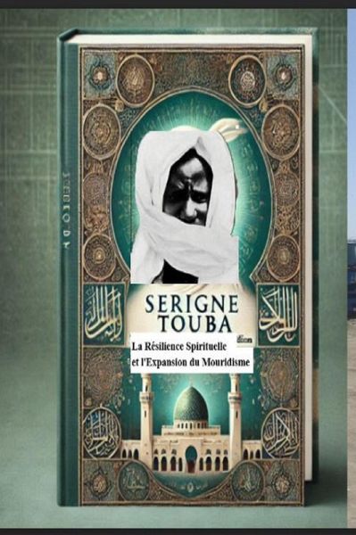 Serigne Touba : La Résilience Spirituelle et l'Expansion du Mouridisme (eBook, ePUB) Serigne Touba : La Résilience Spirituelle et l'Expansion du Mouridisme (eBook, ePUB)