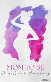 Mom to Be: Quick Guide for Breastfeeding (eBook, ePUB) Mom to Be: Quick Guide for Breastfeeding (eBook, ePUB)