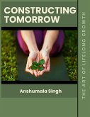 Constructing Tomorrow: The Art of Lifelong Growth (eBook, ePUB) Constructing Tomorrow: The Art of Lifelong Growth (eBook, ePUB)