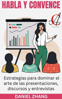 Habla Y Convence: Estrategias para dominar el arte de las presentaciones, discursos y entrevistas (eBook, ePUB) - Zhang, Daniel