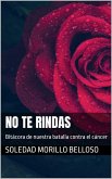 No te rindas: Bitácora de nuestra batalla contra el cáncer (eBook, ePUB)