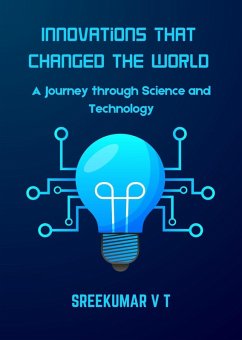 Innovations That Changed the World: A Journey through Science and Technology (eBook, ePUB) - T, Sreekumar V