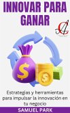 Innovar Para Ganar: Estrategias y herramientas para impulsar la innovación en tu negocio (eBook, ePUB) Innovar Para Ganar: Estrategias y herramientas para impulsar la innovación en tu negocio (eBook, ePUB)
