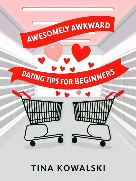 Awesomely Awkward Dating Tips For Beginners (eBook, ePUB)